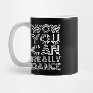 Wow You Can Really Dance Mug